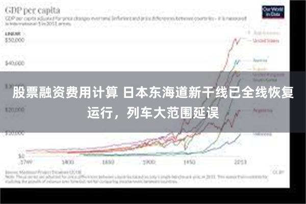 股票融资费用计算 日本东海道新干线已全线恢复运行，列车大范围延误