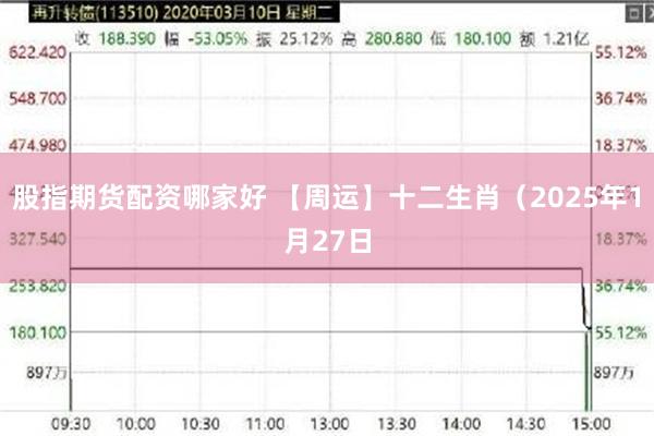 股指期货配资哪家好 【周运】十二生肖（2025年1月27日