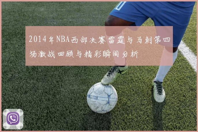 2014年NBA西部决赛雷霆与马刺第四场激战回顾与精彩瞬间分析