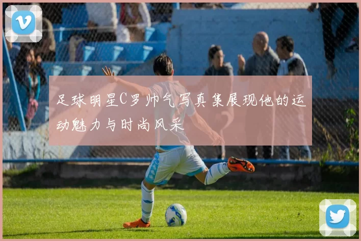 足球明星C罗帅气写真集展现他的运动魅力与时尚风采