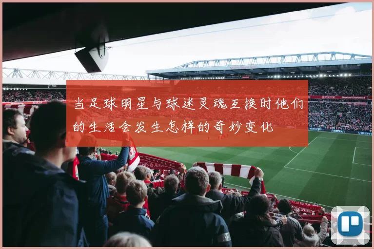 当足球明星与球迷灵魂互换时他们的生活会发生怎样的奇妙变化