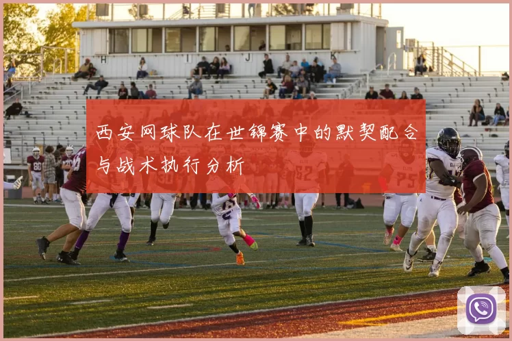 西安网球队在世锦赛中的默契配合与战术执行分析