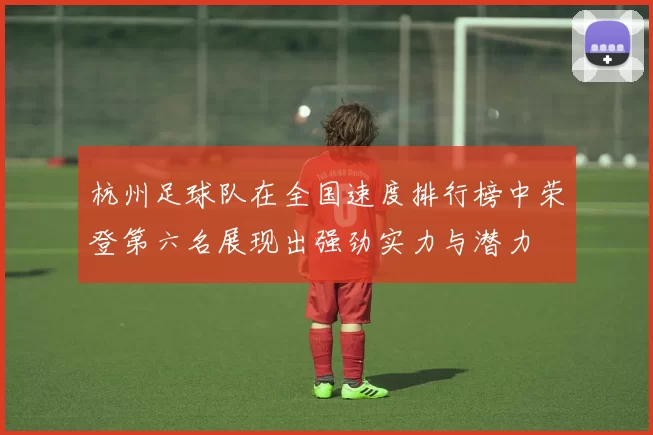 杭州足球队在全国速度排行榜中荣登第六名展现出强劲实力与潜力