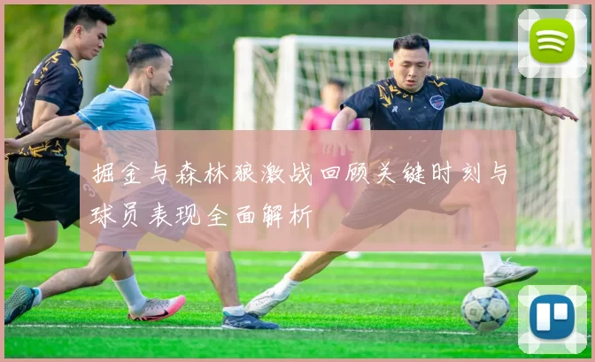 掘金与森林狼激战回顾关键时刻与球员表现全面解析
