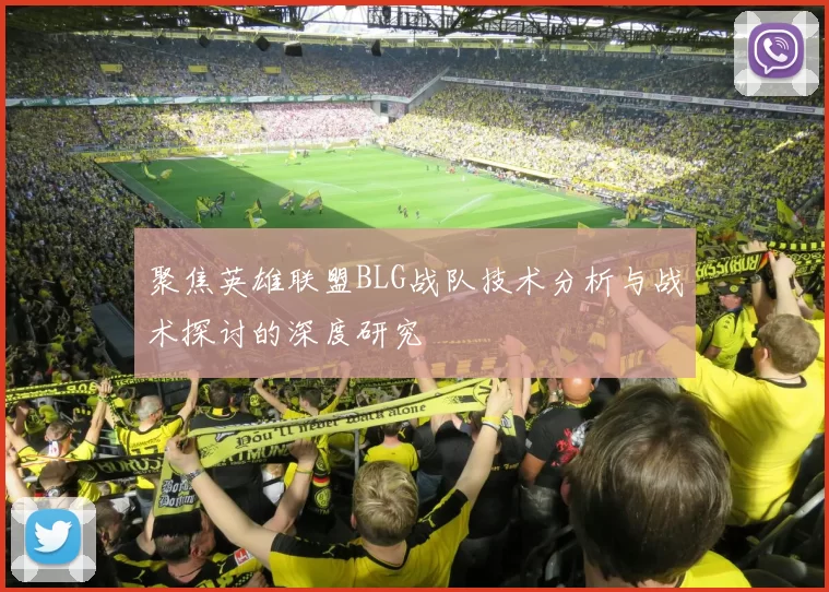 聚焦英雄联盟BLG战队技术分析与战术探讨的深度研究