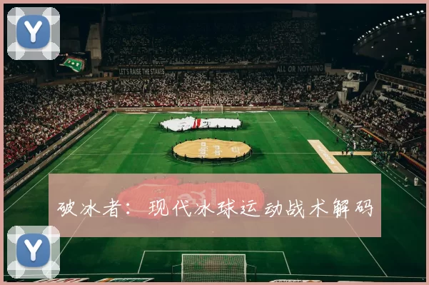 破冰者：现代冰球运动战术解码